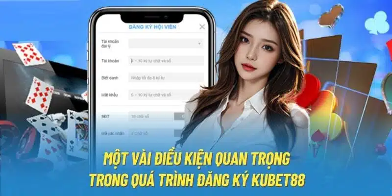 Một vài điều kiện quan trọng trong quá trình đăng ký Kubet88