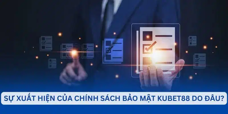 Sự xuất hiện của chính sách bảo mật Kubet88 do đâu