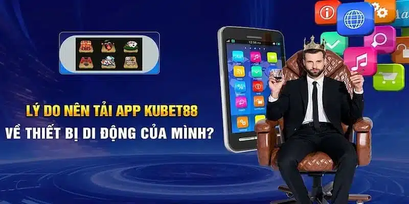 Lý do nên người chơi nên lựa chọn tải app Kubet88