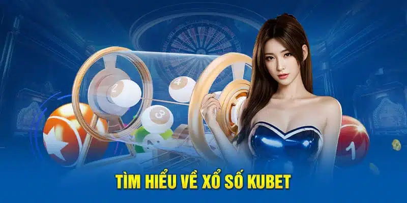 Xổ số Kubet là hình thức cá cược hấp dẫn tại nhà cái